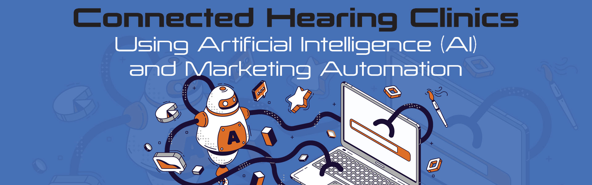 Connected Hearing Clinics: Using Artificial Intelligence (AI) and Marketing Automation