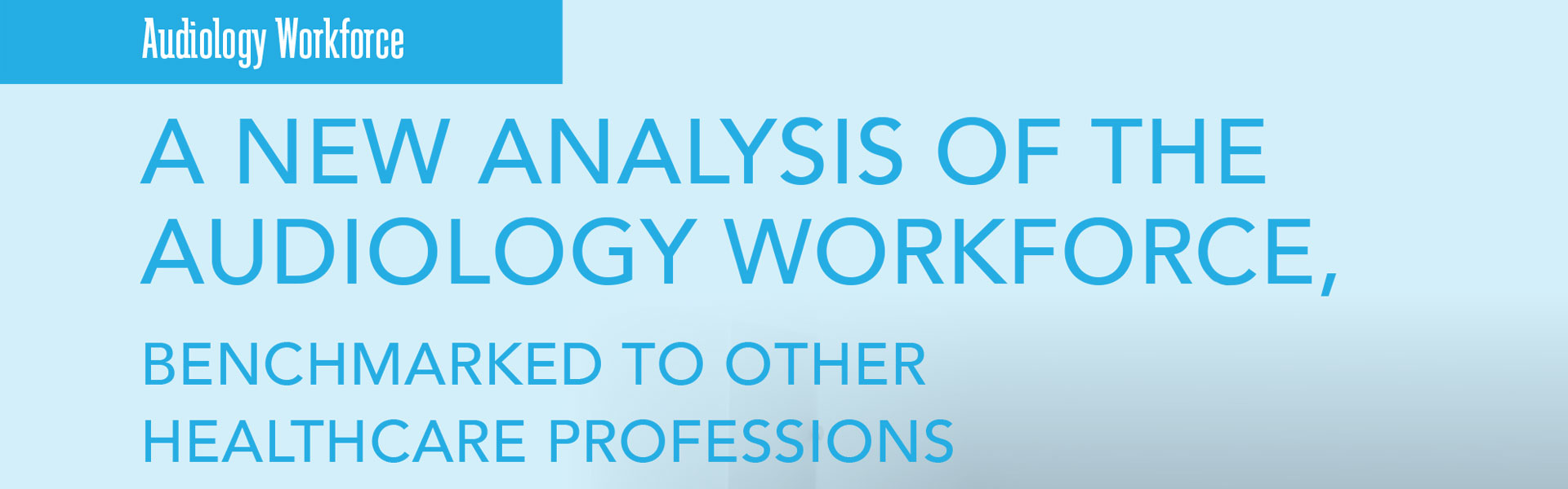 A New Analysis of the Audiology Workforce, Benchmarked to Other Healthcare Professions