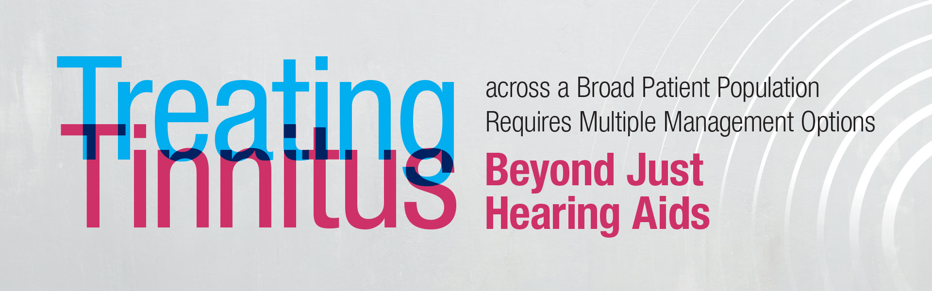 Treating Tinnitus Across a Broad Patient Population Requires Multiple Management Options Beyond Just Hearing Aids