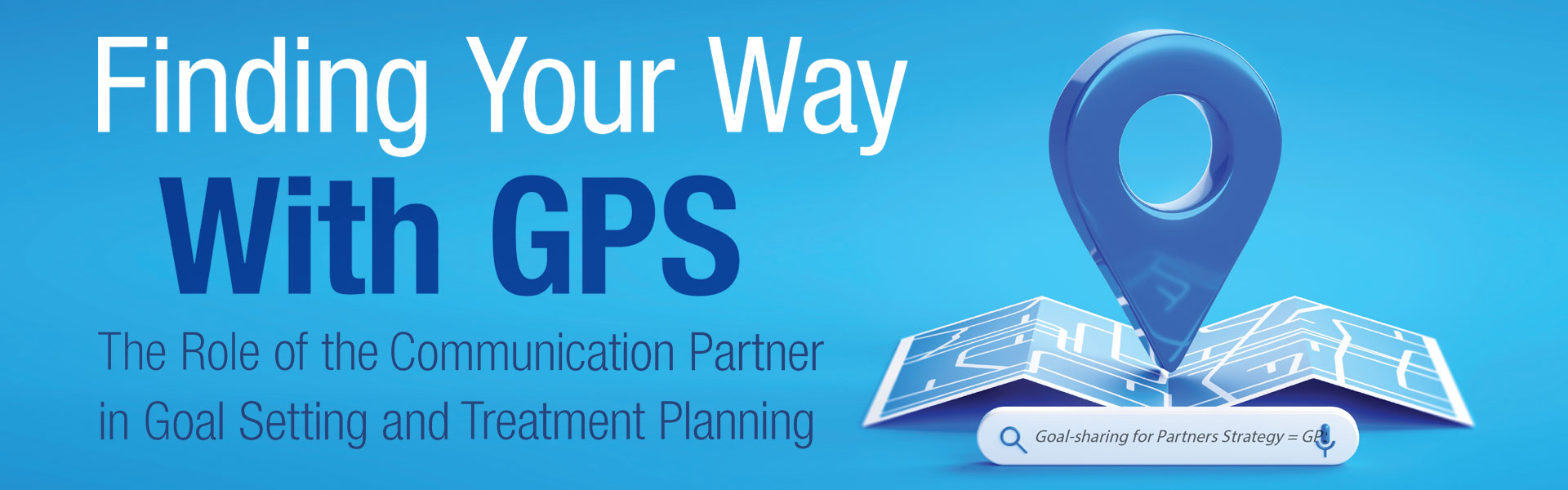 Finding Your Way With GPS: The Role of the Communication Partner in Goal Setting and Treatment Planning
