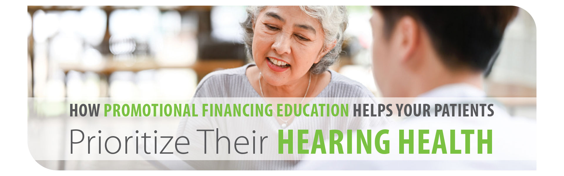 How Promotional Financing Education Helps Your Patients Prioritize Their Hearing Health